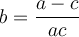 \displaystyle{b=\frac{a-c}{ac}}