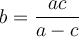 \displaystyle{b=\frac{ac}{a-c}}
