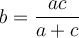 \displaystyle{b=\frac{ac}{a+c}}