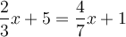 \displaystyle{\frac{2}{3}x+5=\frac{4}{7}x+1}