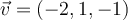 \vec{v}=(-2,1,-1)