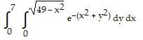 integral of (integral of ((e) with superscript (-((x) with superscript (2) + (y) with superscript (2))) dy dx) from (0) to (square root of (49 - (x) with superscript (2)))) from ( 0) to (7)