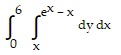 integral of (integral of (dy dx) from (x) to ((e) with superscript (x) - x)) from ( 0) to (6)