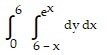 integral of (integral of (dy dx) from (6 - x) to ((e) with superscript (x))) from ( 0) to (6)