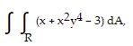 indefinite integral of (integral of ((x + (x) with superscript (2)(y) with superscript (4) - 3) dA,) from ( R) to ( ))