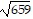 square root of (659)