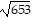 square root of (653)