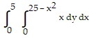 integral of (integral of (x dy dx) from (0) to (25 - (x) with superscript (2))) from ( 0) to (5)