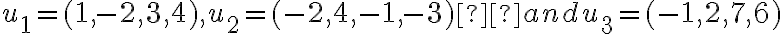  u_1=(1,-2, 3, 4), u_2= (-2, 4 , -1, -3)  and u_3=(-1, 2 ,7 ,6) 