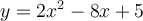  y = 2x^{2} - 8x + 5 