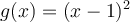  g(x) = (x-1)^2 