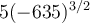   5(-635) ^{3/2} 