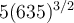  5(635)^{3/2}  