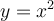  y = x^{2}  