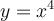  y = x ^{4} 