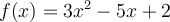  f(x)=3 x^{2} - 5x + 2 