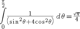 \int_0^{\frac{\pi}{2}} \frac{1}{\left(\sin^2 \theta + 4 \cos^2 \theta \right)} \, d\theta=\frac{\sqrt{\pi}}{4}