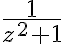 \dfrac{1}{z^2+1}