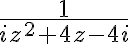 \dfrac{1}{iz^2+4z-4i}