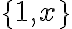 \{1,x\}