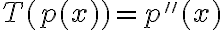 T(p(x))=p''(x)