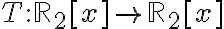 T:\mathbb{R}_2[x]\rightarrow \mathbb{R}_2[x]