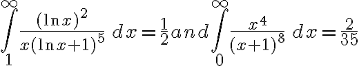 \int_1^\infty \frac{(\ln{x})^{2}}{x(\ln{x} + 1)^{5}} \, dx=\frac{1}{2} and \int_0^\infty \frac{x^{4}}{(x + 1)^{8}} \, dx=\frac{2}{35}