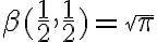 \beta(\frac{1}{2},\frac{1}{2})=\sqrt{\pi}