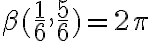 \beta(\frac{1}{6},\frac{5}{6})=2\pi 