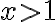 x>1