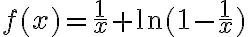 f(x)=\frac{1}{x}+\ln (1-\frac{1}{x})