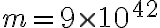 m=9\times10^{42}