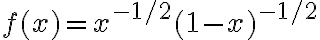f(x) = x^{-1/2}(1 - x)^{-1/2}