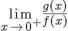 \lim_{x\to 0^+}\frac{g(x)}{f(x)}