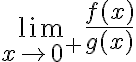 \lim_{x\to 0^+}\frac{f(x)}{g(x)}
