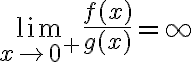 \lim_{x\to 0^+}\frac{f(x)}{g(x)}=\infty