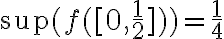 \sup(f([0,\frac{1}{2}]))=\frac{1}{4}