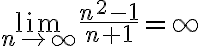 \lim_{n\to\infty}\frac{n^2-1}{n+1}=\infty
