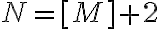 N=[M]+2