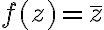f(z)=\overline{z}