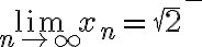 \lim_{n\to\infty}x_n=\sqrt{2}^-