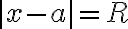  |x-a|=R