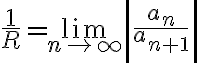 \frac{1}{R}=\lim_{n\to \infty} \left | \frac{a_n}{a_{n+1}}\right | 