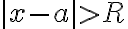  |x-a|>R