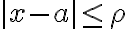 |x-a|\leq \rho