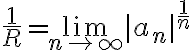 \frac{1}{R}=\lim_{n\to \infty} |a_n|^{\frac{1}{n}}