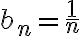 b_n=\frac{1}{n}