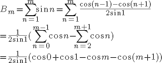 B_m=\sum_{n=1}^m \sin n=\sum_{n=1}^m \frac{\cos(n-1)-\cos(n+1)}{2\sin 1}\\=\frac{1}{2 \sin 1}(\sum_{n=0}^{m-1} \cos n-\sum_{n=2}^{m+1} \cos n)\\=\frac{1}{2 \sin 1}(\cos 0+\cos 1-\cos m-\cos (m+1))
