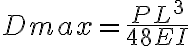  Dmax = \frac{PL^3}{48EI} 