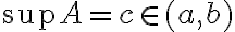 \sup A=c \in (a,b)